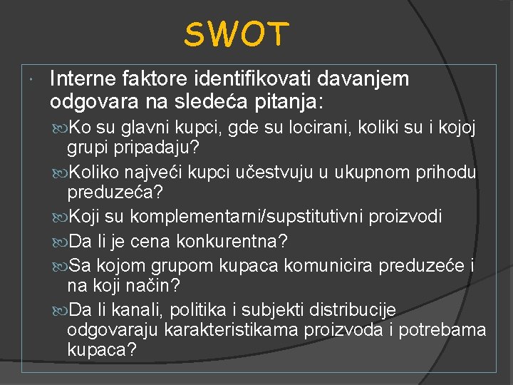 SWOT Interne faktore identifikovati davanjem odgovara na sledeća pitanja: Ko su glavni kupci, gde