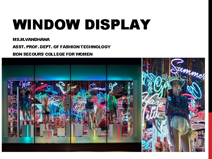 WINDOW DISPLAY MS. M. VANDHANA ASST. PROF. DEPT. OF FASHION TECHNOLOGY BON SECOURS COLLEGE