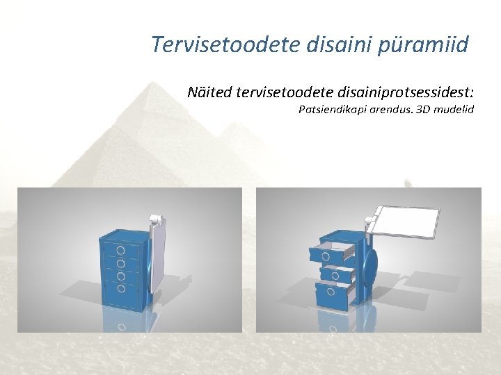 Tervisetoodete disaini püramiid Näited tervisetoodete disainiprotsessidest: Patsiendikapi arendus. 3 D mudelid 