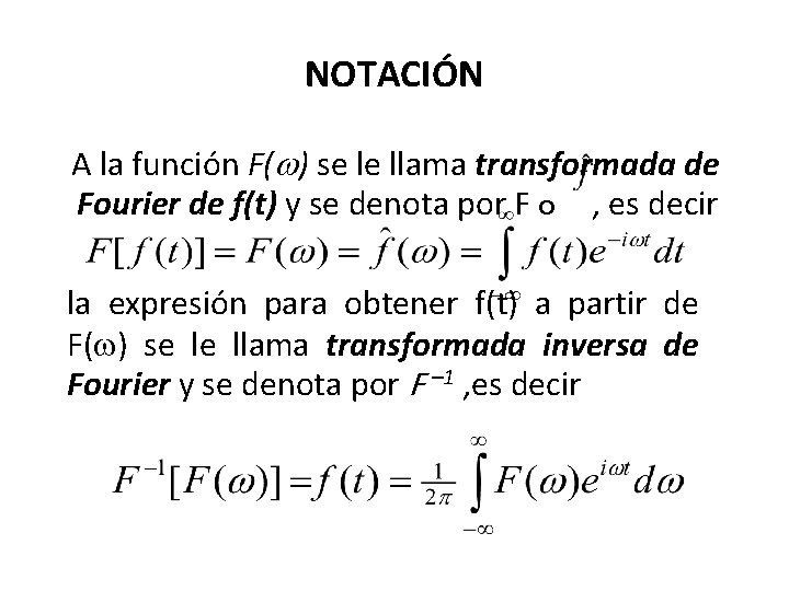 NOTACIÓN A la función F(w) se le llama transformada de Fourier de f(t) y