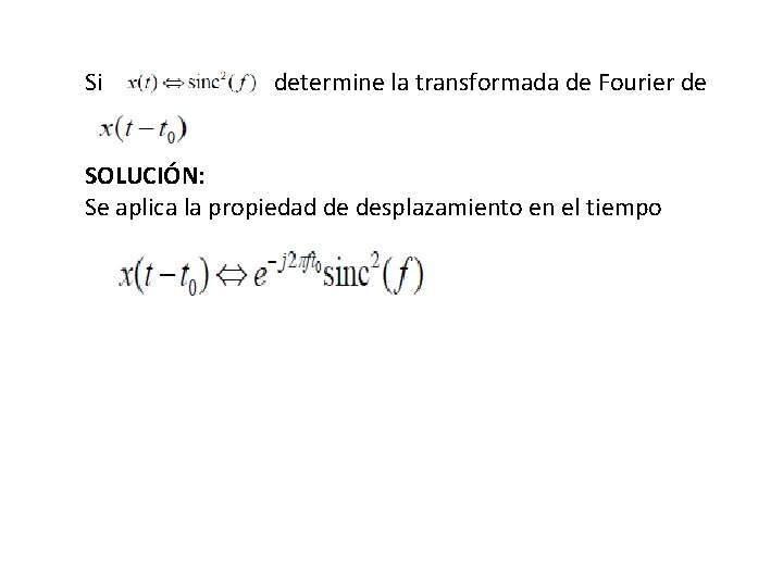 Si determine la transformada de Fourier de SOLUCIÓN: Se aplica la propiedad de desplazamiento