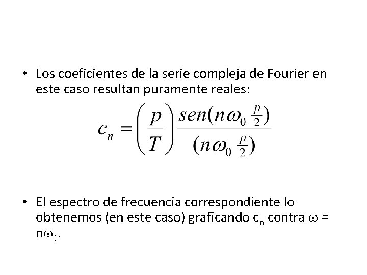  • Los coeficientes de la serie compleja de Fourier en este caso resultan