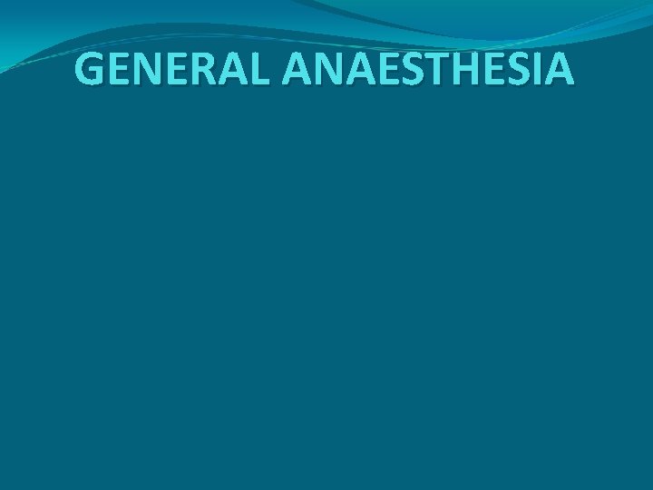 GENERAL ANAESTHESIA 