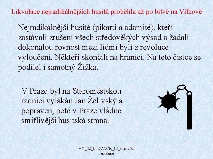 Likvidace nejradikálnějších husitů proběhla už po bitvě na Vítkově. Nejradikálnější husité (pikarti a adamité),