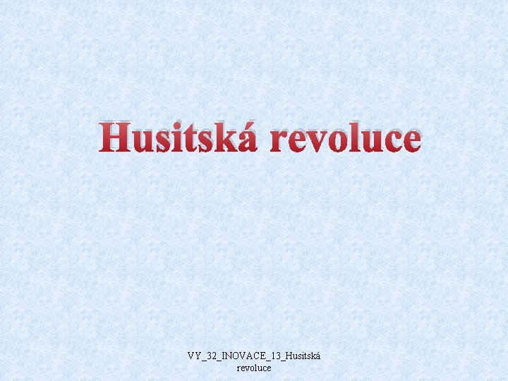 Husitská revoluce VY_32_INOVACE_13_Husitská revoluce 