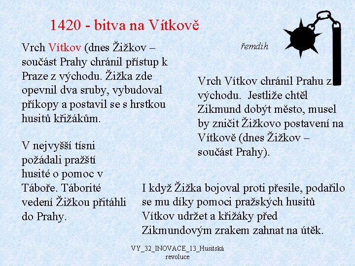 1420 - bitva na Vítkově Vrch Vítkov (dnes Žižkov – součást Prahy chránil přístup