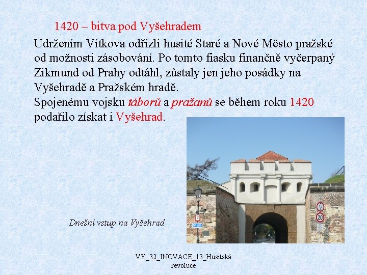 1420 – bitva pod Vyšehradem Udržením Vítkova odřízli husité Staré a Nové Město pražské