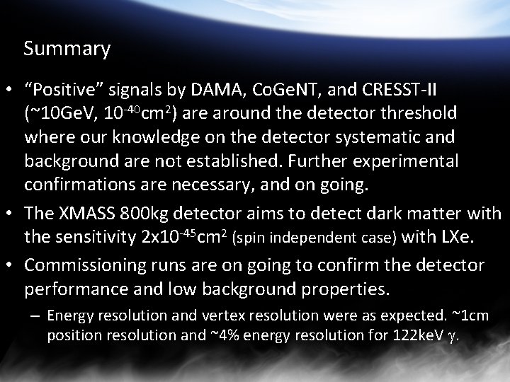 Summary • “Positive” signals by DAMA, Co. Ge. NT, and CRESST-II (~10 Ge. V,