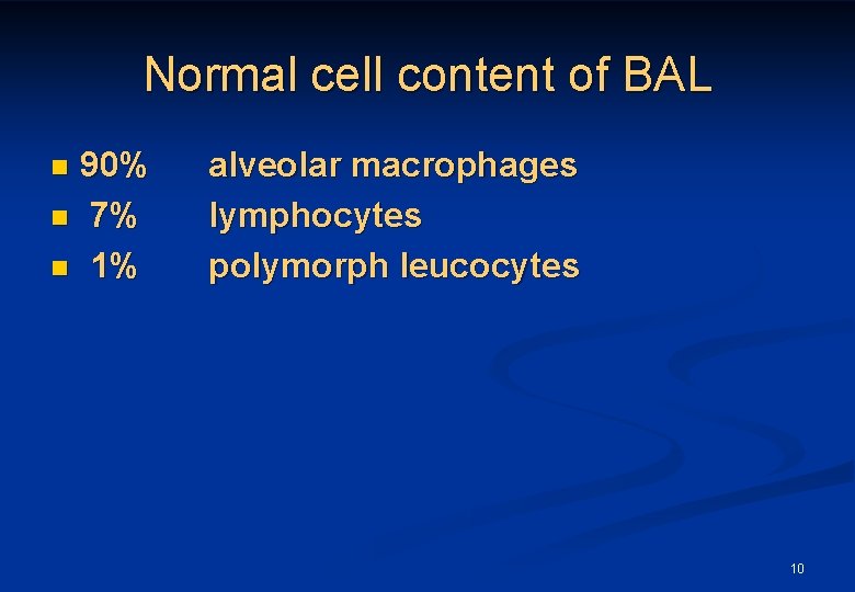 Normal cell content of BAL 90% n 7% n 1% n alveolar macrophages lymphocytes