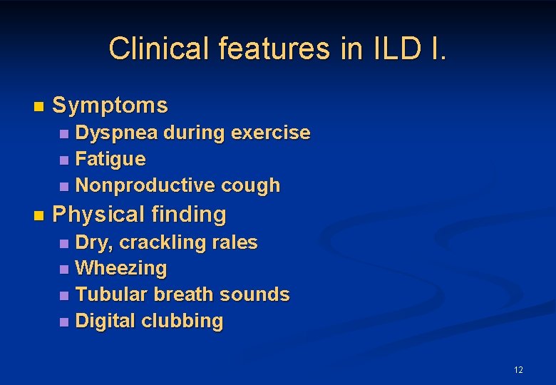 Clinical features in ILD I. n Symptoms Dyspnea during exercise n Fatigue n Nonproductive