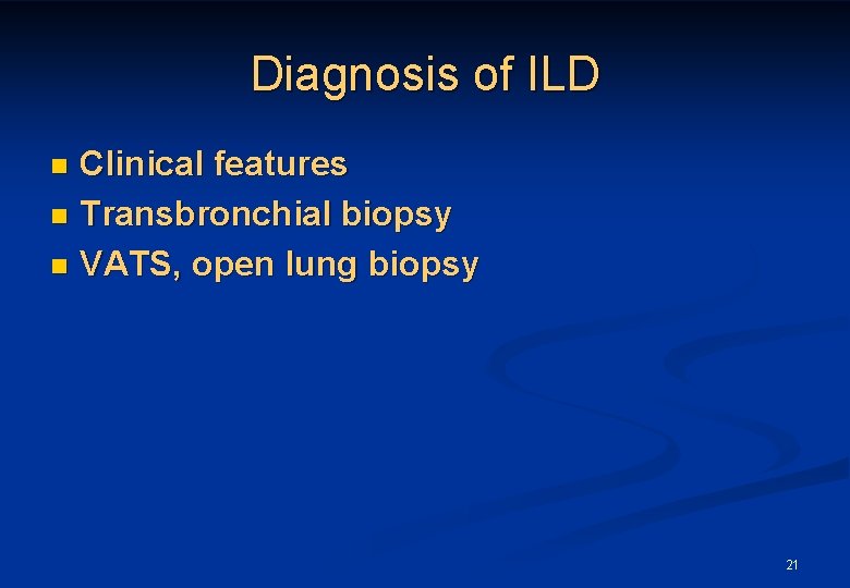 Diagnosis of ILD Clinical features n Transbronchial biopsy n VATS, open lung biopsy n