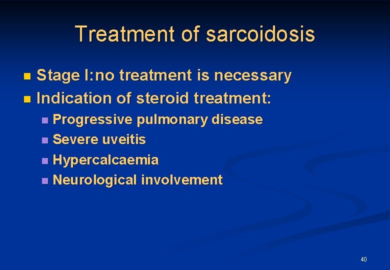 Treatment of sarcoidosis Stage I: no treatment is necessary n Indication of steroid treatment: