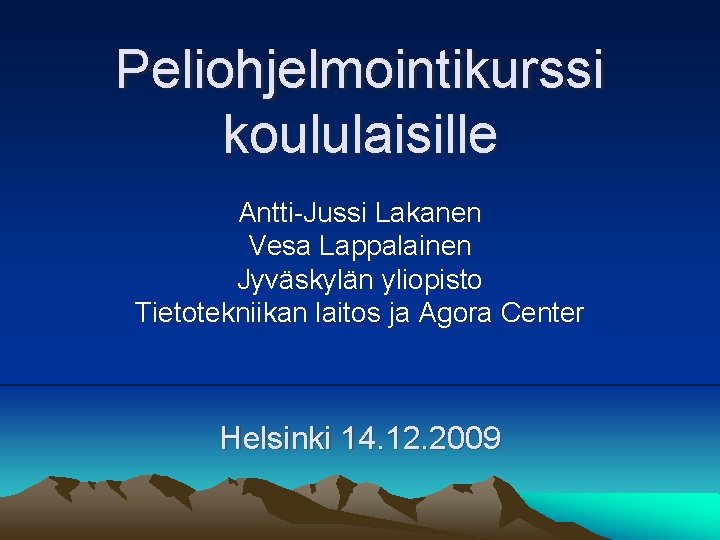 Peliohjelmointikurssi koululaisille Antti-Jussi Lakanen Vesa Lappalainen Jyväskylän yliopisto Tietotekniikan laitos ja Agora Center Helsinki