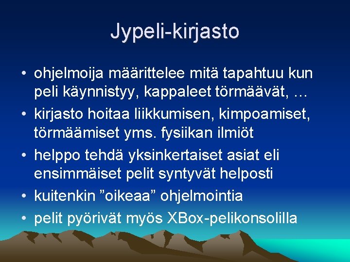 Jypeli-kirjasto • ohjelmoija määrittelee mitä tapahtuu kun peli käynnistyy, kappaleet törmäävät, … • kirjasto