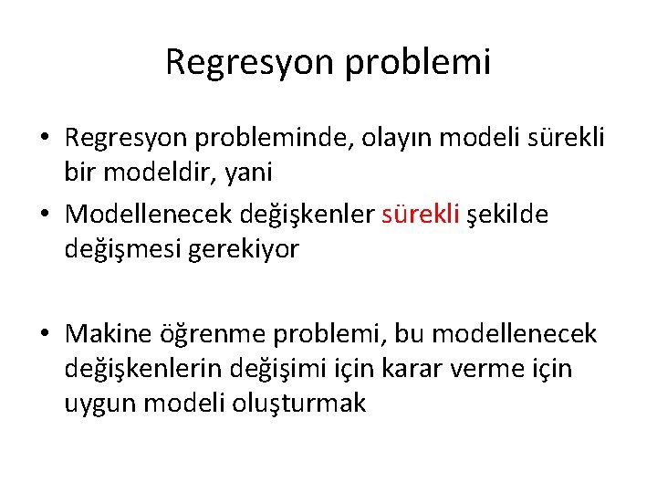 Regresyon problemi • Regresyon probleminde, olayın modeli sürekli bir modeldir, yani • Modellenecek değişkenler Regresyon problemi • Regresyon probleminde, olayın modeli sürekli bir modeldir, yani • Modellenecek değişkenler