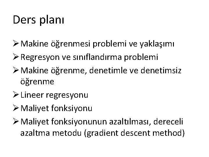 Ders planı Ø Makine öğrenmesi problemi ve yaklaşımı Ø Regresyon ve sınıflandırma problemi Ø Ders planı Ø Makine öğrenmesi problemi ve yaklaşımı Ø Regresyon ve sınıflandırma problemi Ø