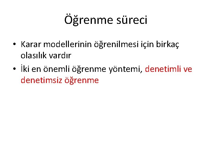 Öğrenme süreci • Karar modellerinin öğrenilmesi için birkaç olasılık vardır • İki en önemli Öğrenme süreci • Karar modellerinin öğrenilmesi için birkaç olasılık vardır • İki en önemli