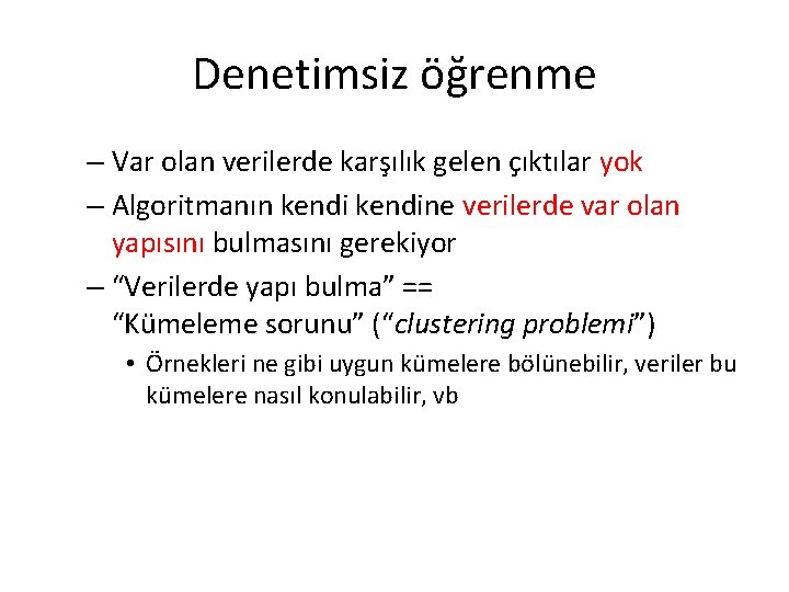 Denetimsiz öğrenme – Var olan verilerde karşılık gelen çıktılar yok – Algoritmanın kendine verilerde Denetimsiz öğrenme – Var olan verilerde karşılık gelen çıktılar yok – Algoritmanın kendine verilerde