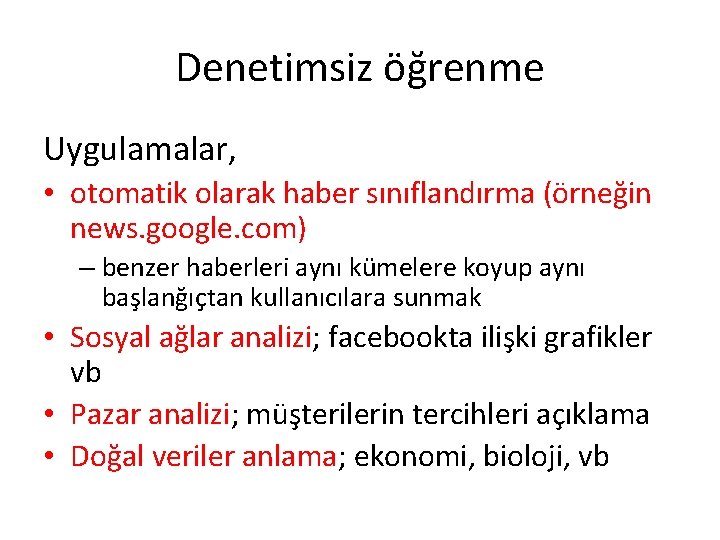 Denetimsiz öğrenme Uygulamalar, • otomatik olarak haber sınıflandırma (örneğin news. google. com) – benzer Denetimsiz öğrenme Uygulamalar, • otomatik olarak haber sınıflandırma (örneğin news. google. com) – benzer