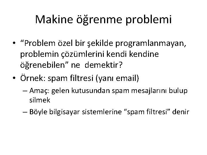 Makine öğrenme problemi • “Problem özel bir şekilde programlanmayan, problemin çözümlerini kendine öğrenebilen” ne Makine öğrenme problemi • “Problem özel bir şekilde programlanmayan, problemin çözümlerini kendine öğrenebilen” ne