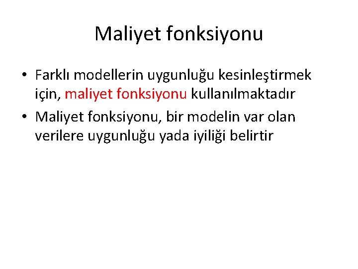 Maliyet fonksiyonu • Farklı modellerin uygunluğu kesinleştirmek için, maliyet fonksiyonu kullanılmaktadır • Maliyet fonksiyonu, Maliyet fonksiyonu • Farklı modellerin uygunluğu kesinleştirmek için, maliyet fonksiyonu kullanılmaktadır • Maliyet fonksiyonu,