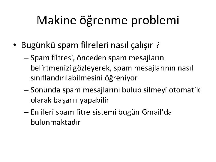 Makine öğrenme problemi • Bugünkü spam filreleri nasıl çalışır ? – Spam filtresi, önceden Makine öğrenme problemi • Bugünkü spam filreleri nasıl çalışır ? – Spam filtresi, önceden