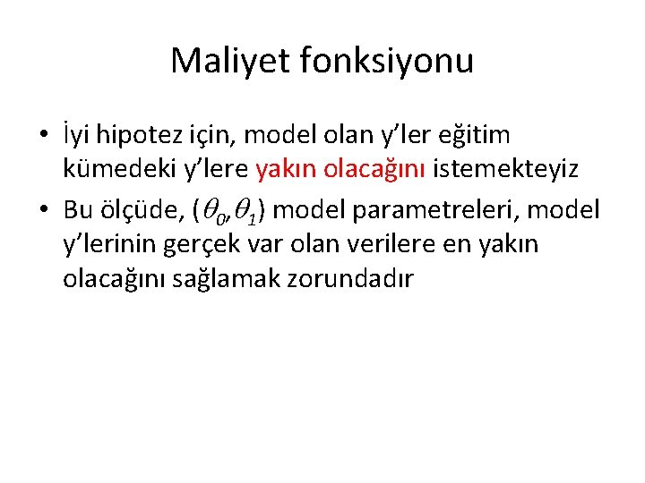 Maliyet fonksiyonu • İyi hipotez için, model olan y’ler eğitim kümedeki y’lere yakın olacağını Maliyet fonksiyonu • İyi hipotez için, model olan y’ler eğitim kümedeki y’lere yakın olacağını