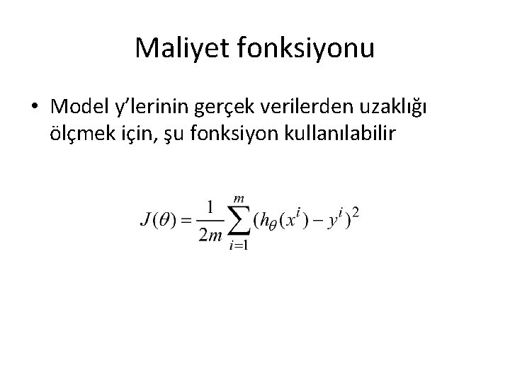 Maliyet fonksiyonu • Model y’lerinin gerçek verilerden uzaklığı ölçmek için, şu fonksiyon kullanılabilir Maliyet fonksiyonu • Model y’lerinin gerçek verilerden uzaklığı ölçmek için, şu fonksiyon kullanılabilir