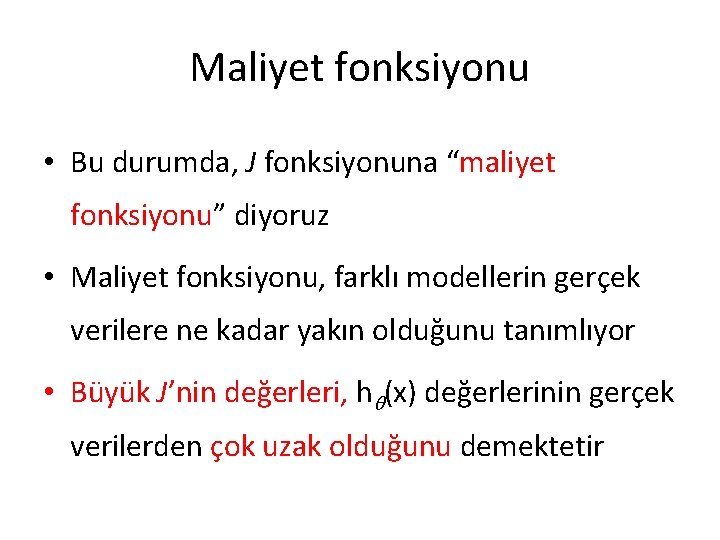 Maliyet fonksiyonu • Bu durumda, J fonksiyonuna “maliyet fonksiyonu” diyoruz • Maliyet fonksiyonu, farklı Maliyet fonksiyonu • Bu durumda, J fonksiyonuna “maliyet fonksiyonu” diyoruz • Maliyet fonksiyonu, farklı