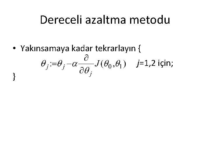 Dereceli azaltma metodu • Yakınsamaya kadar tekrarlayın { j=1, 2 için; } Dereceli azaltma metodu • Yakınsamaya kadar tekrarlayın { j=1, 2 için; }