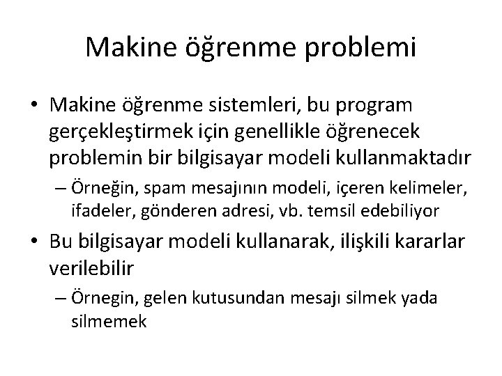 Makine öğrenme problemi • Makine öğrenme sistemleri, bu program gerçekleştirmek için genellikle öğrenecek problemin Makine öğrenme problemi • Makine öğrenme sistemleri, bu program gerçekleştirmek için genellikle öğrenecek problemin
