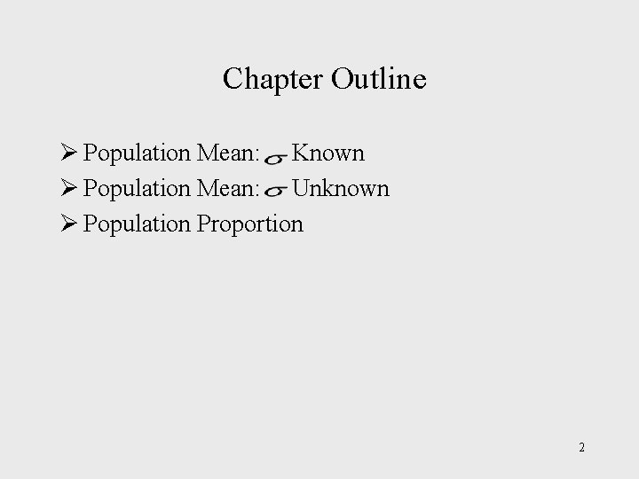 Chapter Outline Ø Population Mean: Known Ø Population Mean: Unknown Ø Population Proportion 2 Chapter Outline Ø Population Mean: Known Ø Population Mean: Unknown Ø Population Proportion 2