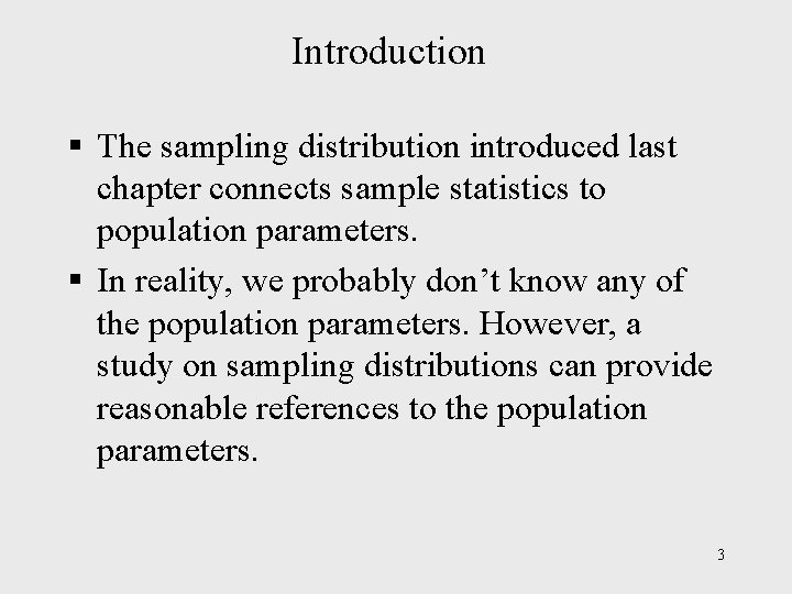 Introduction § The sampling distribution introduced last chapter connects sample statistics to population parameters. Introduction § The sampling distribution introduced last chapter connects sample statistics to population parameters.