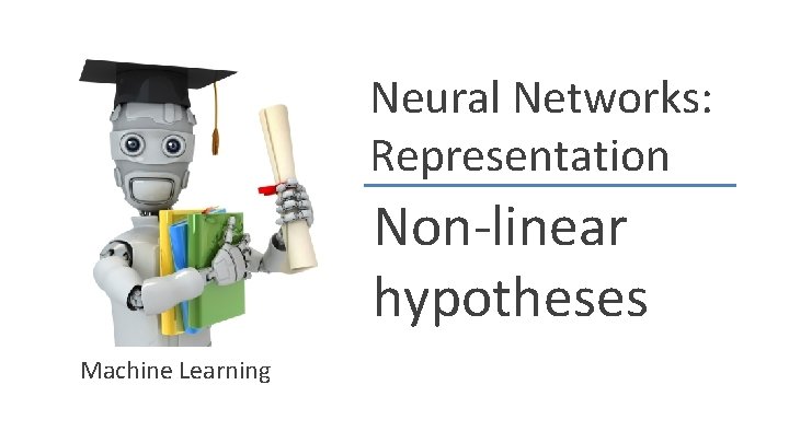 Neural Networks: Representation Non-linear hypotheses Machine Learning 