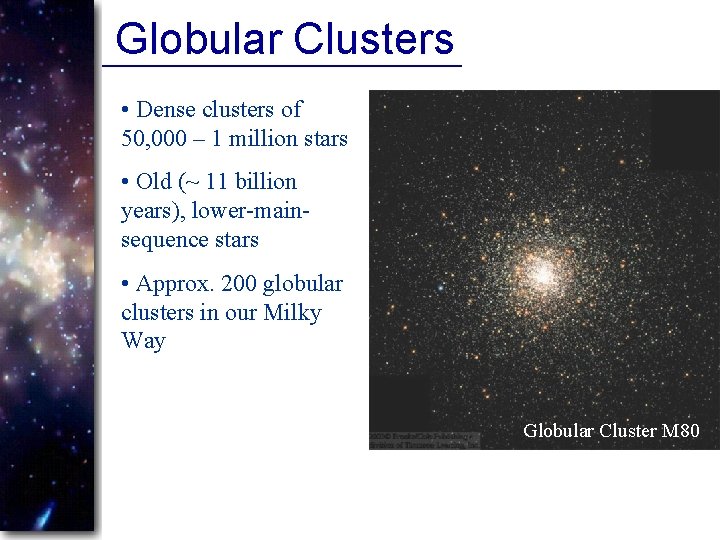 Globular Clusters • Dense clusters of 50, 000 – 1 million stars • Old