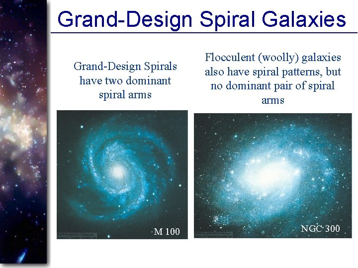 Grand-Design Spiral Galaxies Grand-Design Spirals have two dominant spiral arms M 100 Flocculent (woolly)