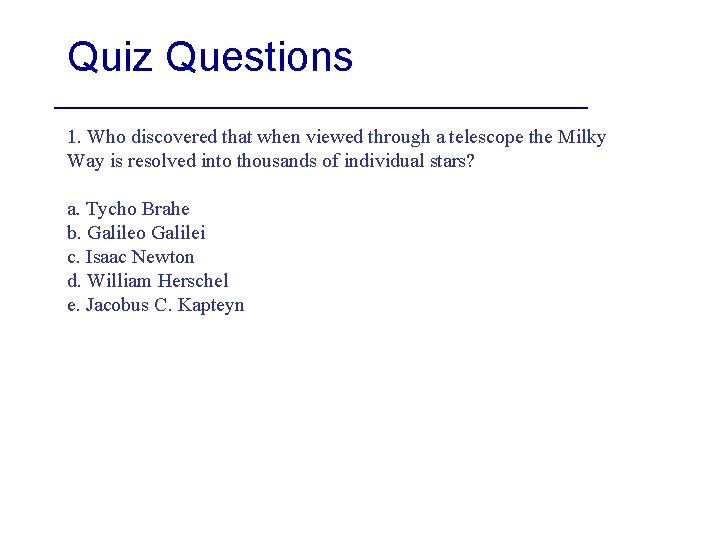 Quiz Questions 1. Who discovered that when viewed through a telescope the Milky Way