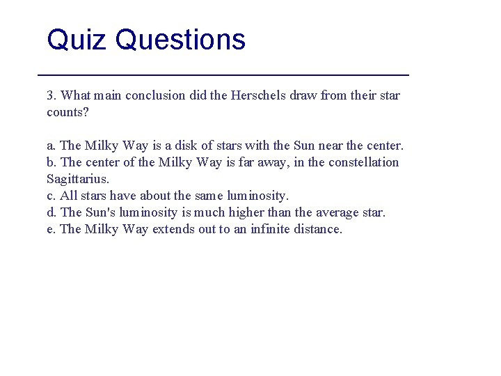 Quiz Questions 3. What main conclusion did the Herschels draw from their star counts?