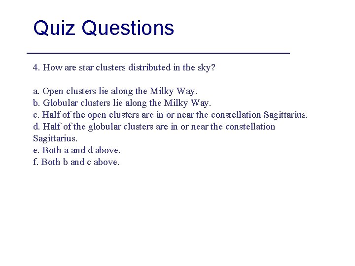 Quiz Questions 4. How are star clusters distributed in the sky? a. Open clusters