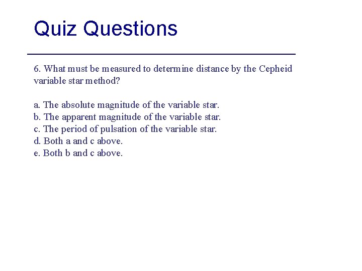 Quiz Questions 6. What must be measured to determine distance by the Cepheid variable