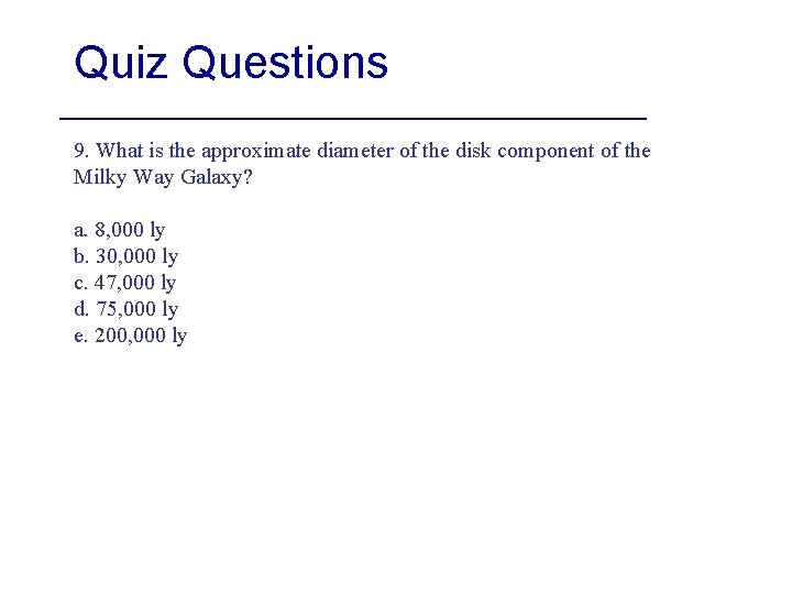 Quiz Questions 9. What is the approximate diameter of the disk component of the