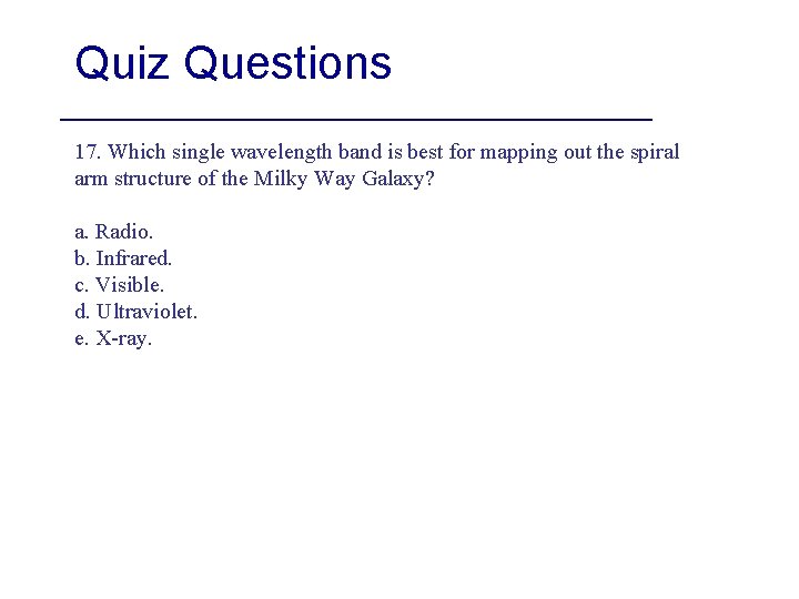 Quiz Questions 17. Which single wavelength band is best for mapping out the spiral