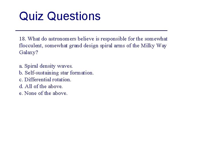 Quiz Questions 18. What do astronomers believe is responsible for the somewhat flocculent, somewhat