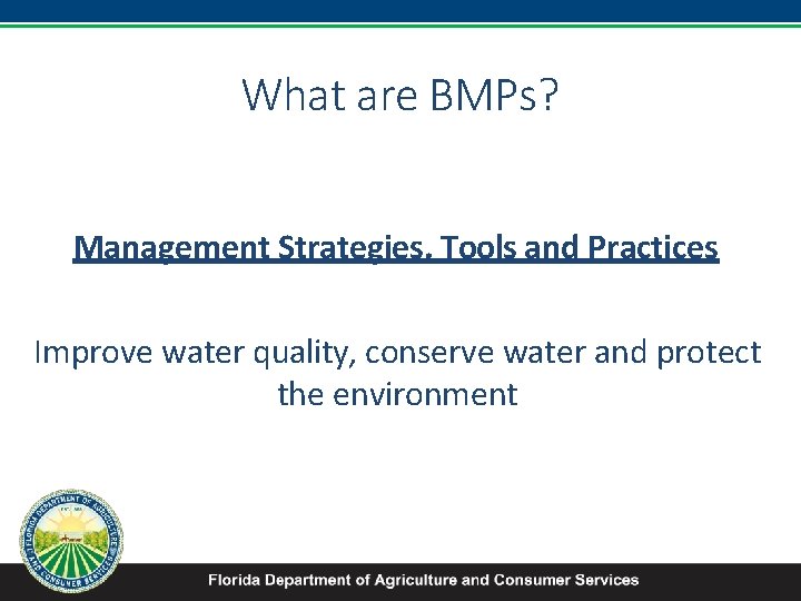 What are BMPs? Management Strategies, Tools and Practices Improve water quality, conserve water and