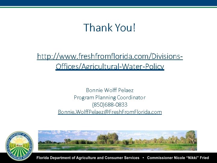 Thank You! http: //www. freshfromflorida. com/Divisions. Offices/Agricultural-Water-Policy Bonnie Wolff Pelaez Program Planning Coordinator (850)688