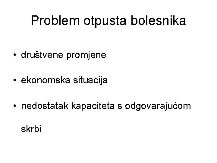 Problem otpusta bolesnika • društvene promjene • ekonomska situacija • nedostatak kapaciteta s odgovarajućom