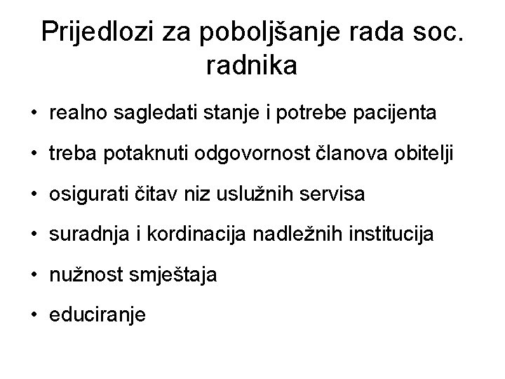 Prijedlozi za poboljšanje rada soc. radnika • realno sagledati stanje i potrebe pacijenta •