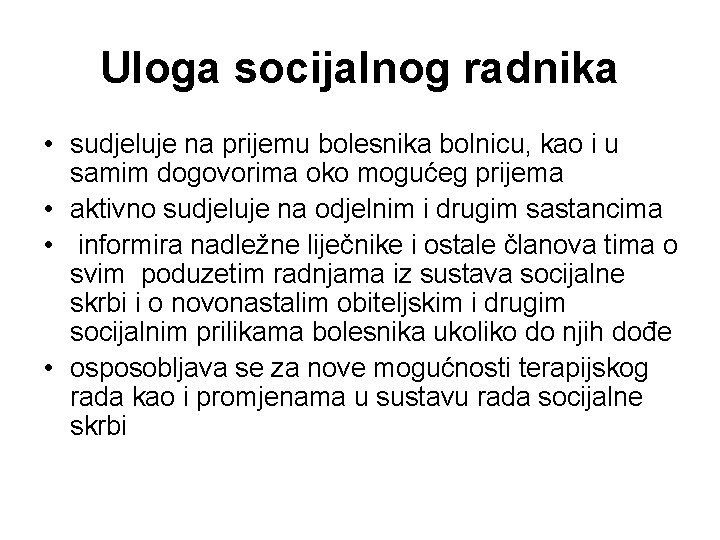 Uloga socijalnog radnika • sudjeluje na prijemu bolesnika bolnicu, kao i u samim dogovorima