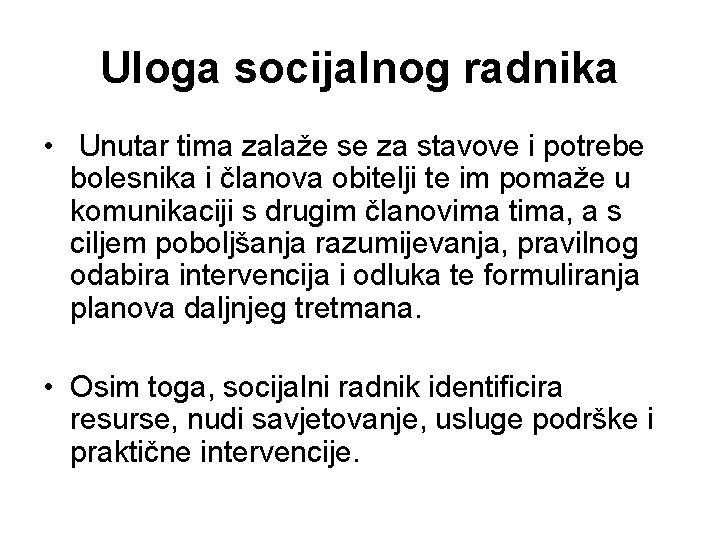 Uloga socijalnog radnika • Unutar tima zalaže se za stavove i potrebe bolesnika i