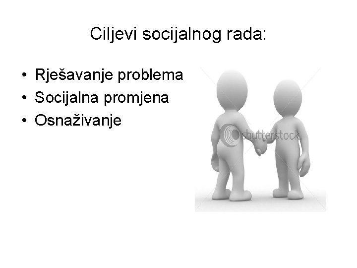 Ciljevi socijalnog rada: • Rješavanje problema • Socijalna promjena • Osnaživanje 